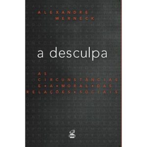 A DESCULPA: AS CIRCUNSTÂNCIAS E A MORAL DAS RELAÇÕ - CIVILIZAÇÃO BRASILEIRA