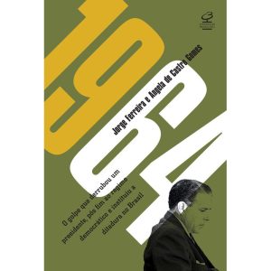 1964: O GOLPE QUE DERRUBOU UM PRESIDENTE, PÔS FIM  - CIVILIZAÇÃO BRASILEIRA