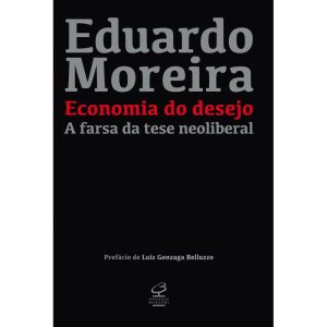 ECONOMIA DO DESEJO: A FARSA DA TESE NEOLIBERAL - CIVILIZAÇÃO BRASILEIRA