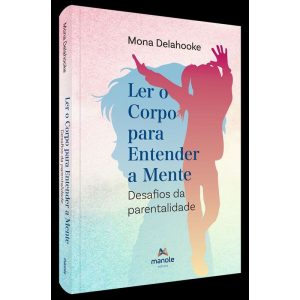LER O CORPO PARA ENTENDER A MENTE: DESAFIOS DA PAR - EDITORA MANOLE SAUDE