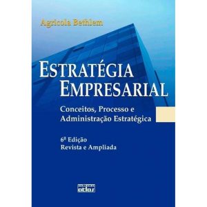 ESTRATÉGIA EMPRESARIAL: CONCEITOS, PROCESSO E ADMI - ATLAS
