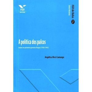 POLITICA DOS PALCOS: TEATRO NO PRIMEIRO GOVERNO VA - FUNDACAO GETULIO VARGAS
