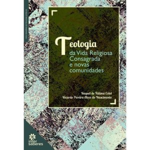 TEOLOGIA DA VIDA RELIGIOSA CONSAGRADA E NOVAS COMU - INTERSABERES