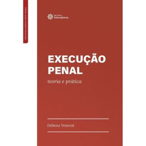 EXECUÇÃO PENAL:: TEORIA E PRÁTICA - INTERSABERES