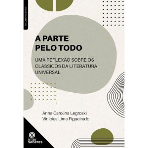 A PARTE PELO TODO: UMA REFLEXÃO SOBRE OS CLÁSSICOS - INTERSABERES