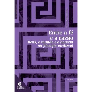 ENTRE A FÉ E A RAZÃO:: DEUS, O MUNDO E O HOMEM NA  - INTERSABERES