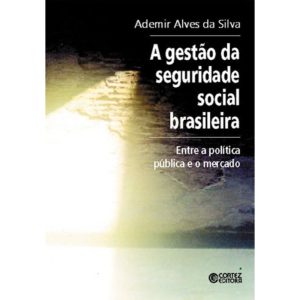 A GESTÃO DA SEGURIDADE SOCIAL BRASILEIRA: ENTRE A  - CORTEZ