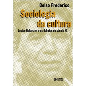 SOCIOLOGIA DA CULTURA: LUCIEN GOLDMANN E OS DEBATE - CORTEZ