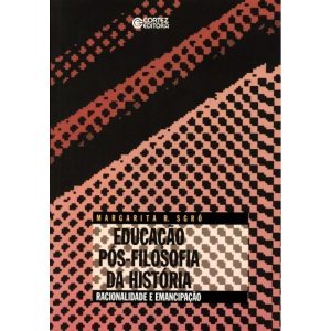 EDUCAÇÃO PÓS-FILOSOFIA DA HISTÓRIA: RACIONALIDADE  - CORTEZ