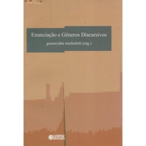 ENUNCIAÇÃO E GÊNEROS DISCURSIVOS - CORTEZ