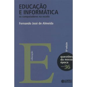 EDUCAÇÃO E INFORMÁTICA: OS COMPUTADORES NA ESCOLA - CORTEZ
