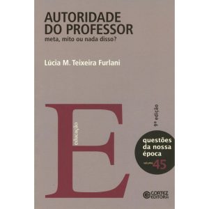 AUTORIDADE DO PROFESSOR: META, MITO OU NADA DISSO? - CORTEZ
