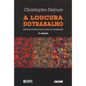 A LOUCURA DO TRABALHO: ESTUDO DE PSICOPATOLOGIA DO - CORTEZ