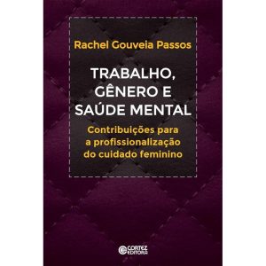 TRABALHO, GÊNERO E SAÚDE MENTAL: CONTRIBUIÇÕES A P - CORTEZ