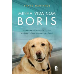 MINHA VIDA COM BORIS: A COMOVENTE HISTÓRIA DO CÃO  - GLOBO LIVROS