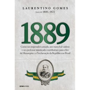 1889: COMO UM IMPERADOR CANSADO, UM MARECHAL VAIDO - GLOBO LIVROS