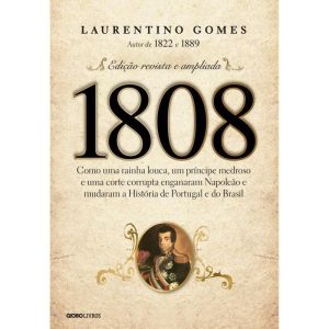 1808: COMO UMA RAINHA LOUCA, UM PRÍNCIPE MEDROSO E - GLOBO LIVROS