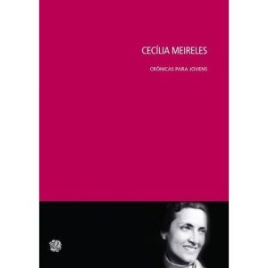 CECILIA MEIRELES - CRÔNICAS PARA JOVENS - GLOBAL EDITORA E DISTRIBUIDORA