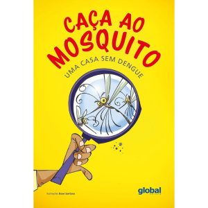 CAÇA AO MOSQUITO: UMA CASA SEM DENGUE - GLOBAL EDITORA E DISTRIBUIDORA
