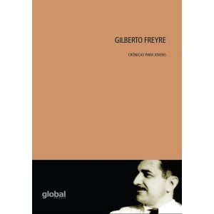 GILBERTO FREYRE - CRÔNICAS PARA JOVENS - GLOBAL EDITORA E DISTRIBUIDORA