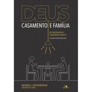 Deus, casamento e família: reconstruindo o fundame - VIDA NOVA EDITORA