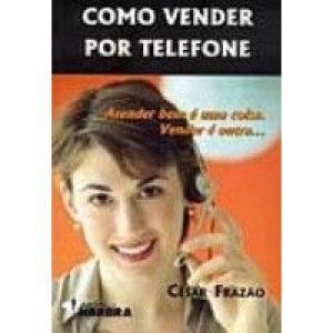 COMO VENDER POR TELEFONE - ATENDER BEM E UMA COISA - EDITORA HARBRA INTERESSE GERAL