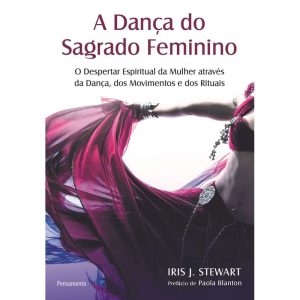 A dança do sagrado feminino: o despertar espiritua - PENSAMENTO