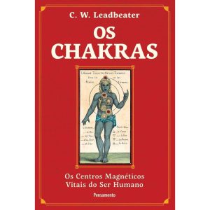 Os chakras: Os centros magnéticos vitais do ser hu - PENSAMENTO