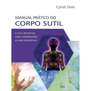 Manual prático do corpo sutil: o guia definitivo p - CULTRIX
