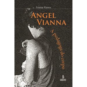 ANGEL VIANNA: A PEDAGOGA DO CORPO - SUMMUS EDITORIAL