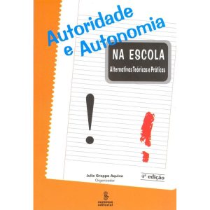 AUTORIDADE E AUTONOMIA NA ESCOLA: ALTERNATIVAS TEÓ - SUMMUS EDITORIAL