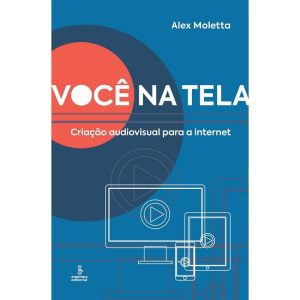 VOCÊ NA TELA: CRIAÇÃO AUDIOVISUAL PARA A INTERNET - SUMMUS EDITORIAL