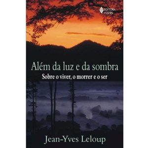 ALÉM DA LUZ E DA SOMBRA: SOBRE O VIVER, O MORRER E - EDITORA VOZES