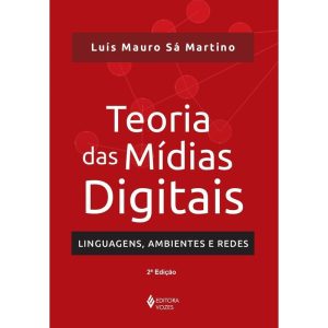 TEORIA DAS MÍDIAS DIGITAIS: LINGUAGENS, AMBIENTES, - EDITORA VOZES