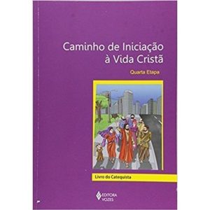 CAMINHO DE INICIAÇÃO À VIDA CRISTÃ 4A. ETAPA CATEQ - VOZES CATEQUESE