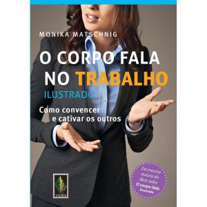 O CORPO FALA NO TRABALHO - ILUSTRADO: COMO CONVENC - VOZES NOBILIS