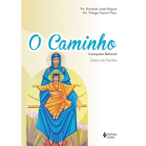 O CAMINHO - CATEQUESE BATISMAL: DIÁRIO DA FAMÍLIA - VOZES CATEQUESE
