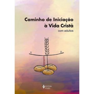 CAMINHO DE INICIAÇÃO À VIDA CRISTÃ COM ADULTOS - VOZES CATEQUESE