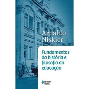 FUNDAMENTOS DA HISTÓRIA E FILOSOFIA DA EDUCAÇÃO - EDITORA VOZES