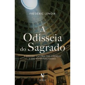 A ODISSEIA DO SAGRADO: A GRANDE HISTÓRIA DAS CRENÇ - VOZES NOBILIS