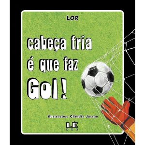 CABEÇA FRIA É QUE FAZ GOL! - Editora Lê