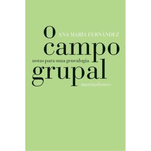 O CAMPO GRUPAL: NOTAS PARA UMA GENEALOGIA - WMF MARTINS FONTES