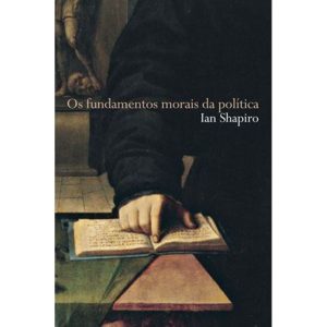 OS FUNDAMENTOS MORAIS DA POLÍTICA - WMF MARTINS FONTES