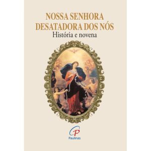 NOSSA SENHORA DESATADORA DOS NÓS - HISTÓRIA E NOVE - PAULINAS