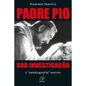 PADRE PIO: SOB INVESTIGAÇÃO: A AUTOBIOGRAFIA SECRE - PAULINAS