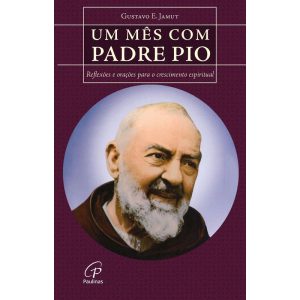UM MÊS COM PADRE PIO: REFLEXÕES E ORAÇÕES PARA O C - PAULINAS