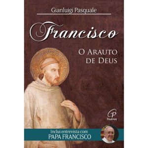 FRANCISCO: O ARAUTO DE DEUS: INCLUI ENTREVISTA COM - PAULINAS
