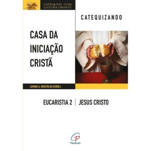 CASA DA INICIAÇÃO CRISTÃ: EUCARISTIA 2 - CATEQUIZA - PAULINAS