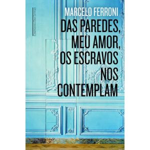 DAS PAREDES MEU AMOR OS ESCRAVOS NOS CONTEMPLAM - COMPANHIA DAS LETRAS