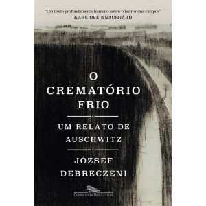 O CREMATÓRIO FRIO: UM RELATO DE AUSCHWITZ - COMPANHIA DAS LETRAS